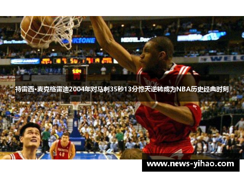 特雷西·麦克格雷迪2004年对马刺35秒13分惊天逆转成为NBA历史经典时刻