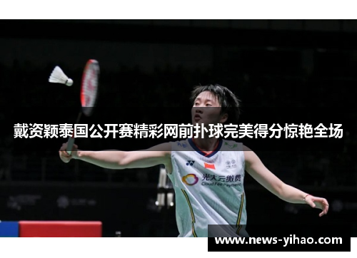 戴资颖泰国公开赛精彩网前扑球完美得分惊艳全场