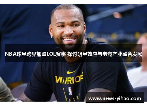 NBA球星跨界加盟LOL赛事 探讨明星效应与电竞产业融合发展