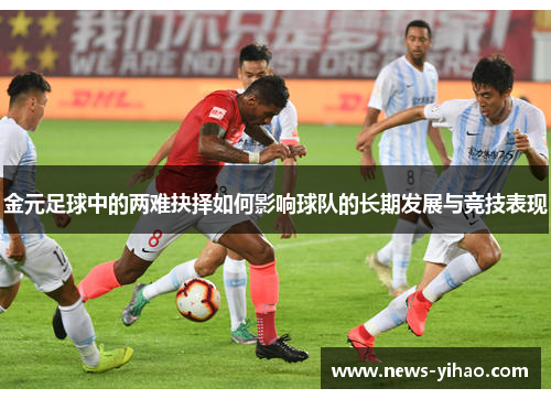 金元足球中的两难抉择如何影响球队的长期发展与竞技表现