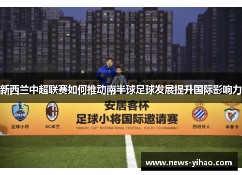 新西兰中超联赛如何推动南半球足球发展提升国际影响力