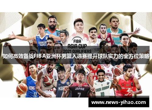 如何高效备战FIBA亚洲杯男篮入选赛提升球队实力的全方位策略