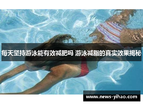 每天坚持游泳能有效减肥吗 游泳减脂的真实效果揭秘