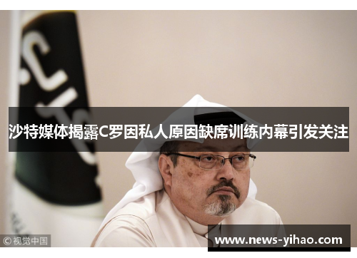 沙特媒体揭露C罗因私人原因缺席训练内幕引发关注