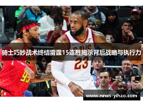 骑士巧妙战术终结雷霆15连胜揭示背后战略与执行力