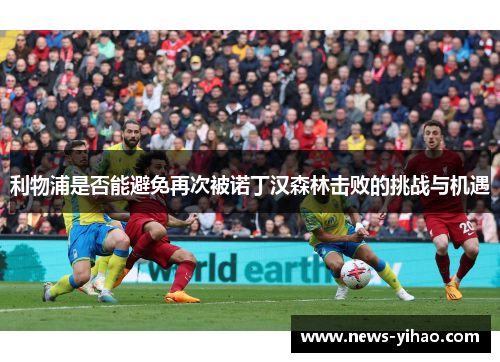 利物浦是否能避免再次被诺丁汉森林击败的挑战与机遇
