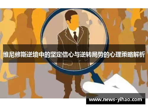 维尼修斯逆境中的坚定信心与逆转局势的心理策略解析