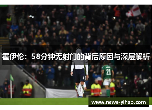 霍伊伦：58分钟无射门的背后原因与深层解析