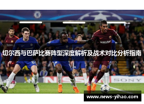 切尔西与巴萨比赛阵型深度解析及战术对比分析指南